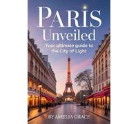 Paris Unveiled: Your Ultimate Guide to the City of Light: Insider Tips, Hidden Gems, and Must-See Landmarks for an Unforgettable Paris Experience