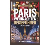 Paris Weihnachten Reiseführer 2025-2026: Erleben Sie Weihnachten in Paris: Feiertagsveranstaltungen, zauberhafte Märkte, festliches Essen, Shopping ... für jeden Reisenden (City Unlocked-Serie)