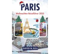 Paris Weihnachten Reiseführer 2025: Eine magische Urlaubsreise durch Märkte, Traditionen und Winterwunder (Christmas Travel Guides 2025)