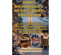 Paris Weihnachts Reiseführer 2025-2026: Ein umfassender Begleiter durch die Festtage zu Märkten, Lichtern und Winterwundern in der Stadt der Lichter