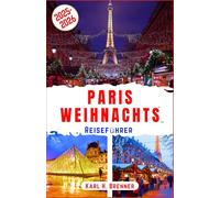Paris-Weihnachts Reiseführer 2025-2026: Schlendern Sie durch Paris' funkelnde Weihnachtsbeleuchtung, genießen Sie das Eislaufen und die festliche ... Sehenswürdigkeiten (BEST GERMAN GUIDES)