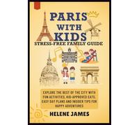 PARIS WITH KIDS: STRESS-FREE FAMILY GUIDE: Explore the Best of the City with Fun Activities, Kid-Approved Eats, Easy Day Plans and Insider Tips for Happy Adventures