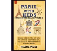 PARIS WITH KIDS: STRESS-FREE FAMILY GUIDE: Explore the Best of the City with Fun Activities, Kid-Approved Eats, Easy Day Plans and Insider Tips for Happy Adventures