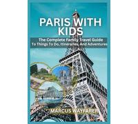 Paris with Kids: The Complete Family Travel Guide to Things to Do, Itineraries, and Adventures
