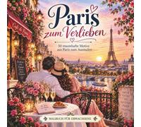 Paris zum Verlieben: 50 traumhafte Paris-Motive zum Ausmalen - Ein romantisches Malbuch für Erwachsene mit Eiffelturm, Montmartre, Seine, Cafés und ... Stadt der Liebe (Lieblingsorte für Zuhause)