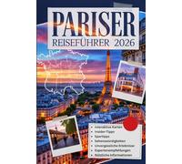 PARISER REISEFÜHRER 2026: Der vollständige Reiseführer mit Insider-Tipps, Expertentipps, klugen Reiserouten und interaktiven Karten, um die Hauptstadt Frankreichs selbstbewusst zu erkunden