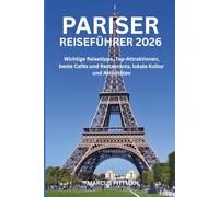 PARISER REISEFÜHRER 2026 (VOLLFARBE): Wichtige Reisetipps, Top-Attraktionen, beste Cafés und Restaurants, lokale Kultur und Aktivitäten (Explorer’s Travel Guides)