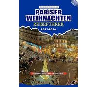 PARISER WEIHNACHTEN REISEFÜHRER 2025/2026: Ihr ultimativer Urlaubsbegleiter: Insider-Tipps zu festlichen Märkten, ikonischen Sehenswürdigkeiten, ... für einen stressfreien Winterurlaub