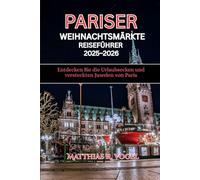 PARISER WEIHNACHTENMÄRKTE REISEFÜHRER 2025-2026: Entdecken Sie die Urlaubsecken und versteckten Juwelen von Paris