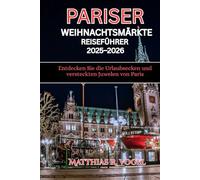 PARISER WEIHNACHTENMÄRKTE REISEFÜHRER 2025-2026: Entdecken Sie die Urlaubsecken und versteckten Juwelen von Paris