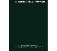 PARISH BUSINESS MANAGER: Journal, Notes, Ideas, Actions, Priorities, Checklists, Milestones, Log | Daily Goals, Parish-Business Notes, To-Do List & ... Gifts & Parish-Operations Teams