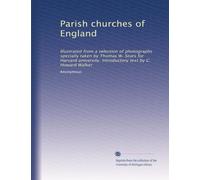 Parish churches of England: Illustrated from a selection of photographs specially taken by Thomas W. Sears for Harvard university. Introductory text by C. Howard Walker: Volume 1