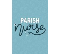Parish Nurse: Blank Lined Journal For Parish Nurse| Future Faith Community Nurse Practitioner Notebook Gift| Registered Parish Nursing Student And Coworkers Daily Diary| 6x9 Inch Nurse Journal