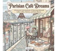 Parisian Café Dreams: A Romantic Coloring Book of Charming Sidewalk Cafés, Coffee, Pastries, and Paris Streets