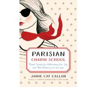 Parisian Charm School: French Secrets for Cultivating Love, Joy, and That Certain je ne sais quoi