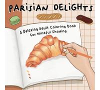 Parisian Delights: A Relaxing Adult Coloring Book for Mindful Shading (Boulangerie)
