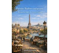Parisian Shadows and secrets: Beyond the Eiffel the city of dreams