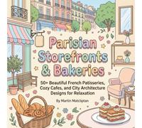 Parisian Storefronts & Bakeries: 50+ Beautiful French Patisseries, Cozy Cafes, and City Architecture Designs for Relaxation (Charming Shops, Cafes & Market Days)