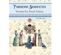 Parisienne Silhouettes: Victorian Era French Fashion: Vintage Fashion Plate Illustrations & Antique Victorian Ephemera for Junk Journals, Collage, and Papercrafts