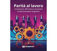 Parità al lavoro. Riconoscere, affrontare e prevenire le discriminazioni di genere