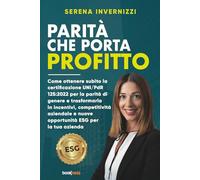 PARITÀ CHE PORTA PROFITTO: Come ottenere subito la certificazione UNI/PdR 125:2022 per la parità di genere e trasformarla in incentivi, competitività ... e nuove opportunità ESG per la tua azienda