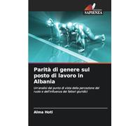 Parità di genere sul posto di lavoro in Albania: Un'analisi dal punto di vista della percezione del ruolo e dell'influenza dei fattori giuridici