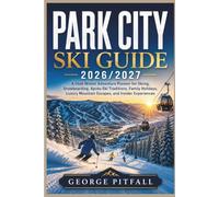 Park City Ski Guide 2026-2027: A Utah Winter Adventure Planner for Skiing, Snowboarding, Après-Ski Traditions, Family Holidays, Luxury Mountain ... Experiences (Peak Winter Travel Guides)