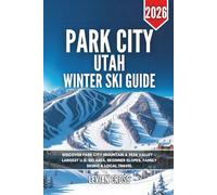 Park City Utah Winter Ski Guide 2026: Discover Park City Mountain & Deer Valley - Largest U.S. Ski Area, Beginner Slopes, Family Skiing & Local Travel (Smart Skiers Series)