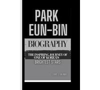 PARK EUN-BIN BIOGRAPHY: The Inspiring Journey of one of Korea’s Brightest Stars
