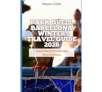 Park Güell Barcelona Winter Travel Guide 2026: Gaudí Architecture and Winter Walks (2026 Travel, Vacation and Tour Guides)