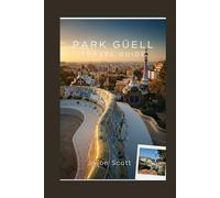 Park Güell Travel Guide: The Real Guide to Park Güell - With Stunning Photos to Inspire Your Visit (Wander Spain: The Complete Travel Series)