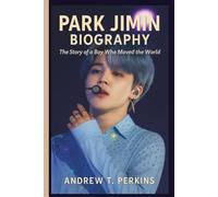PARK JIMIN BIOGRAPHY: The Story of a Boy Who Moved the World