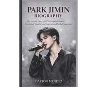 PARK JIMIN BIOGRAPHY: The Untold Story of BTS’s Graceful Dancer, Emotional Vocalist, and Inspirational Global Superstar