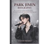 PARK JIMIN BIOGRAPHY: The Untold Story of BTS’s Graceful Dancer, Emotional Vocalist, and Inspirational Global Superstar