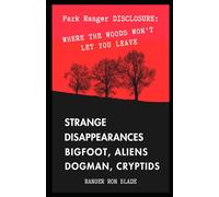 Park Ranger Disclosure: STRANGE DISAPPEARANCES BIGFOOT, ALIENS DOGMAN, CRYPTIDS: Where the Woods won't let you Leave