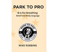 Park to Pro : B is for Breathing: Belief and Body Language (Park to Pro - Self Help Series)