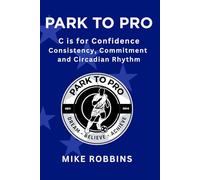 Park to Pro : C is for Confidence: Confidence, Consistency, Commitment and Circadian Rhythm (Park to Pro - Self Help Series)