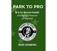 Park to Pro : M is for Mental Health: Managing Pressure in Football (Park to Pro - Self Help Series)