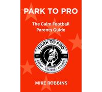 Park to Pro: The Calm Football Parents Guide (Park to Pro - Self Help Series)