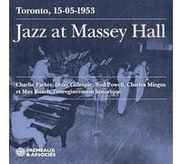 Parker, Charlie - JAZZ AT MASSEY HALL TORONTO, 15-05-1953 - L’ENREGISTREMENT HISTORIQUE: CHARLIE PARKER, DIZZY GILLESPIE, BUD POWELL, CHARLES MINGUS ET MAX ROACH