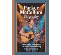 PARKER MCCOLLUM BIOGRAPHY: PRETTY HEART, STRONG SOUL:THE PARKER MCCOLLUM STORY