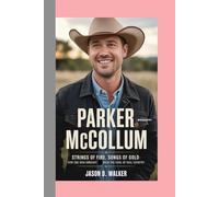 Parker McCollum -Biography: Strings of Fire, Songs of Gold-How One Man Brought Back the Soul of Real Country