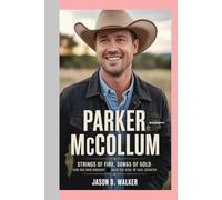 Parker McCollum -Biography: Strings of Fire, Songs of Gold-How One Man Brought Back the Soul of Real Country