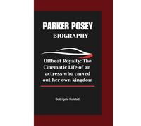 PARKER POSEY BIOGRAPHY: Offbeat Royalty: The Cinematic Life of an actress who carved out her own kingdom
