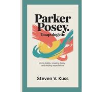 Parker Posey. Unapologetic: Living Boldly, Creating Freely, and Defying Expectations