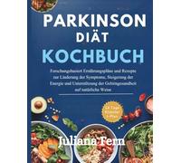 PARKINSON DIÄT-KOCHBUCH: Forschungsbasiert Ernährungspläne und Rezepte zur Linderung der Symptome, Steigerung der Energie und Unterstützung der Gehirngesundheit auf natürliche Weise