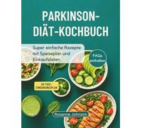 PARKINSON-DIÄT-KOCHBUCH: Super einfache Rezepte mit Speiseplan und Einkaufslisten