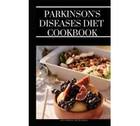 Parkinson disease diet cookbook: The essential Guide on Preventing and Managing Parkinson Diseases