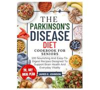 PARKINSON’S DISEASE DIET COOKBOOK FOR SENIORS: 100 Nourishing and Easy-to-Digest Recipes Designed to Support Brain Health and Everyday Vitality (Easy, Quick & Simple Cookbooks)