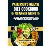 Parkinson’s Disease Diet Cookbook For Women Over 60: The Ultimate Senior Wellness Cookbook with 150 Anti-Inflammatory Recipes and an 80-Day Meal Plan ... Women Over 60 Facing Parkinson’s Challenges